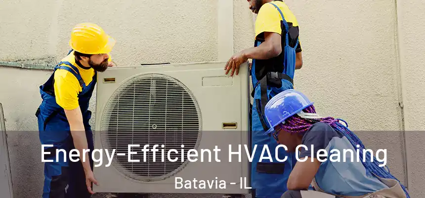  Energy-Efficient HVAC Cleaning Batavia - IL