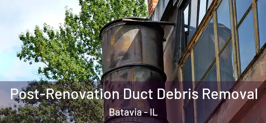  Post-Renovation Duct Debris Removal Batavia - IL